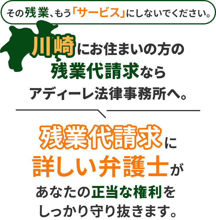 その残業、もう「サービス」にしないでください。川崎にお住まいの方の残業代請求ならアディーレ法律事務所へ。残業代請求に詳しい弁護士があなたの正当な権利をしっかり守り抜きます。