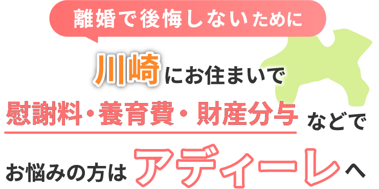 川崎にお住まいで離婚で後悔しないために！慰謝料・養育費・財産分与などでお悩みの方はアディーレへ